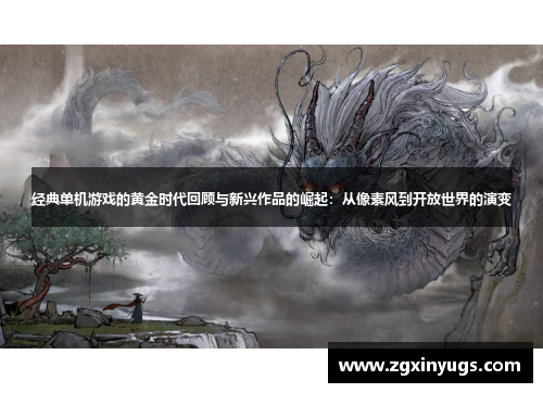 经典单机游戏的黄金时代回顾与新兴作品的崛起：从像素风到开放世界的演变