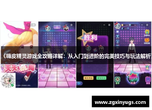 《嗨皮精灵游戏全攻略详解：从入门到进阶的完美技巧与玩法解析》